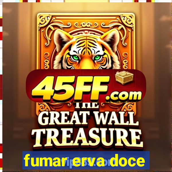 fumar erva doce